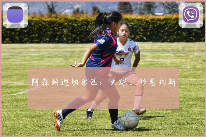 阿森纳迎切尔西,丢球三秒看判断